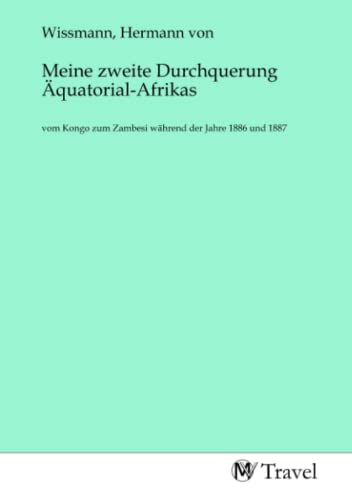 Meine zweite Durchquerung Äquatorial-Afrikas: vom Kongo zum Zambesi während der Jahre 1886 und 1887