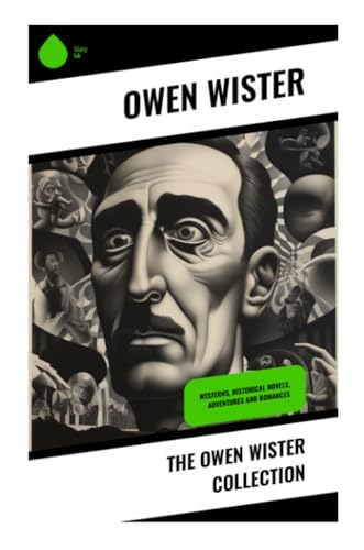 The Owen Wister Collection: Westerns, Historical Novels, Adventures and Romances von Sharp Ink