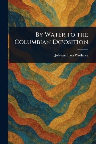 By Water to the Columbian Exposition von Anson Street Press