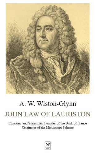 John Law of Lauriston: Financier and Statesman, Founder of the Bank of France, Originator of the Mississippi Scheme John Law of Lauriston: Financier and Statesman, Founder of the Bank of France, Originator of the Mississippi Scheme