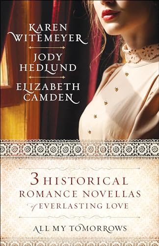 All My Tomorrows: Three Historical Romance Novellas of Everlasting Love All My Tomorrows: Three Historical Romance Novellas of Everlasting Love