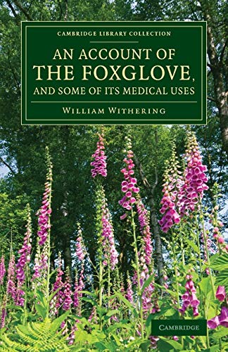 An Account of the Foxglove, and Some of its Medical Uses: With Practical Remarks on Dropsy and Other Diseases (Cambridge Library Collection - Botany and Horticulture)