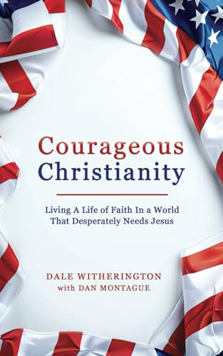 Courageous Christianity: Living A Life of Faith In a World That Desperately Needs Jesus von selfpublishing.com