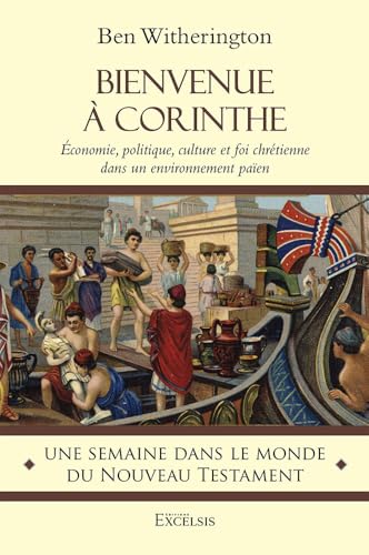 Bienvenue à Corinthe: Économie, politique, culture et foi chrétienne dans un environnement païen von EXCELSIS