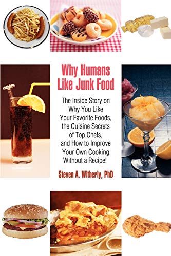 Why Humans Like Junk Food: The Inside Story on Why You Like Your Favorite Foods, the Cuisine Secrets of Top Chefs, and How to Improve Your Own Cooking Without a Recipe! von iUniverse.com