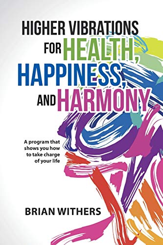 Higher Vibrations for Health, Happiness, and Harmony: A program that shows you how to take charge of your life von Balboa Press