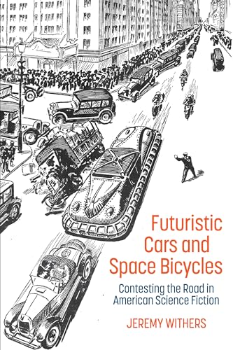 Futuristic Cars and Space Bicycles: Contesting the Road in American Science Fiction (Liverpool Science Fiction Texts and Studies, Band 66) von Liverpool University Press