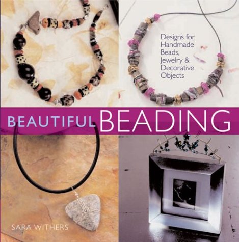 Beautiful Beading: Designs for Handmade Beads, Jewelry, and Decorative Objects