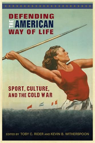 Defending the American Way of Life: Sport, Culture, and the Cold War (Sport, Culture, and Society) von University of Arkansas Press
