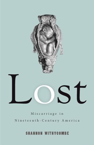 Lost: Miscarriage in Nineteenth-Century America (Critical Issues in Health and Medicine) von Rutgers University Press
