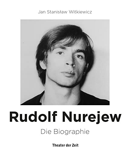 Rudolf Nurejew: Die Biographie von Theater der Zeit