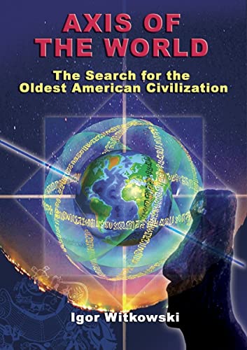Axis of the World: The Search for the Oldest American Civilization Axis of the World: The Search for the Oldest American Civilization