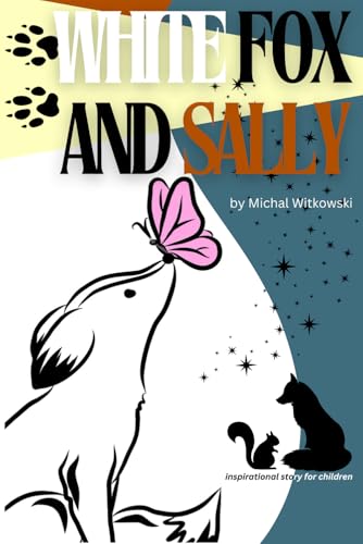 White Fox and Sally: An Inspirational Tale of Bravery and Friendship for Kids Ages 8-12 von Independently published