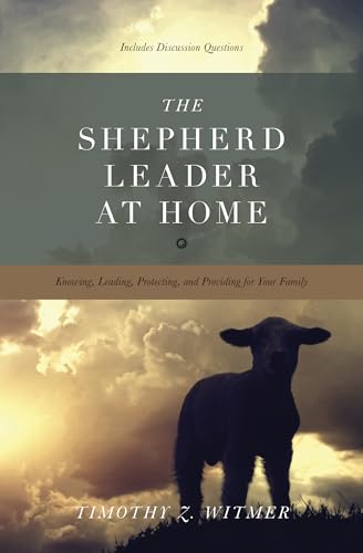 The Shepherd Leader at Home: Knowing, Leading, Protecting, and Providing for Your Family