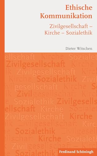 Ethische Kommunikation: Zivilgesellschaft - Kirche - Sozialethik