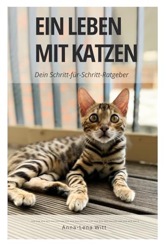 Ein Leben mit Katzen: Dein Schritt-für-Schritt Ratgeber von Independently published