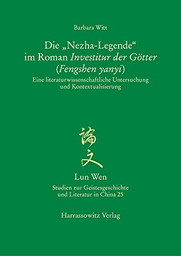 Die „Nezha-Legende“ im Roman Investitur der Götter (Fengshen yanyi): Eine literaturwissenschaftliche Untersuchung und Kontextualisierung (Lun Wen - ... und Literatur in China, Band 25) von Harrassowitz