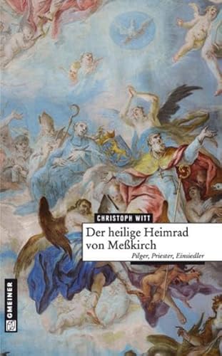 Der heilige Heimrad von Meßkirch: Pilger, Priester, Einsiedler (Regionalgeschichte im GMEINER-Verlag)