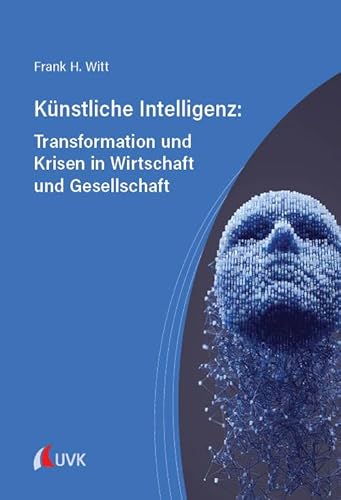 Künstliche Intelligenz: Transformation und Krisen in Wirtschaft und Gesellschaft (nuggets) von UVK