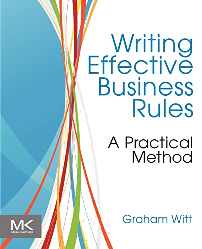 Writing Effective Business Rules: A Practical Method von Morgan Kaufmann