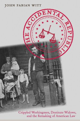 The Accidental Republic: Crippled Workingmen, Destitute Widows, and the Remaking of American Law von Harvard University Press