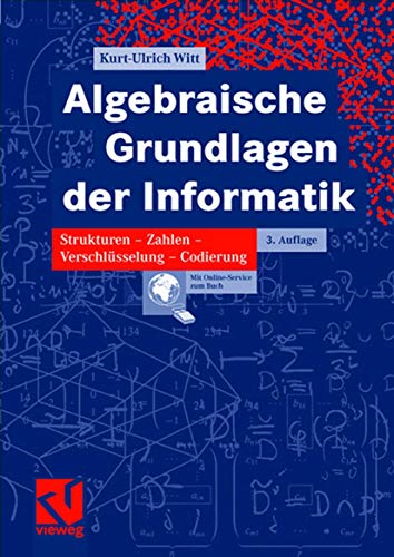 Algebraische Grundlagen der Informatik: Strukturen - Zahlen - Verschlüsselung - Codierung (German Edition): Zahlen - Strukturen - Codierung - Verschlüsselung von Vieweg+Teubner Verlag