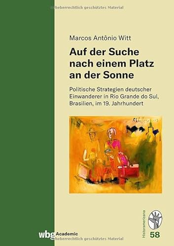 Auf der Suche nach einem Platz an der Sonne: Politische Strategien deutscher Einwanderer in Rio Grande do Sul, Brasilien, im 19. Jahrhundert von wbg Academic in der Verlag Herder GmbH