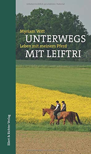 Unterwegs mit Leiftri: Leben mit meinem Pferd von Ellert & Richter