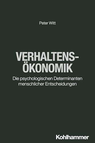 Verhaltensökonomik: Die psychologischen Determinanten menschlicher Entscheidungen