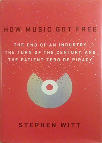 How Music Got Free: The End of an Industry, The Turn of the Century, and the Patient Zero of Piracy