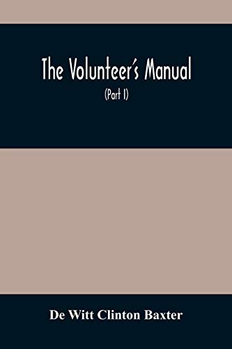 The Volunteer'S Manual: Containing Full Instructions For The Recruit, In The Schools Of The Soldier And Squad, With One Hundred Illustrations Of The ... Loadings And Firings, Arranged According To
