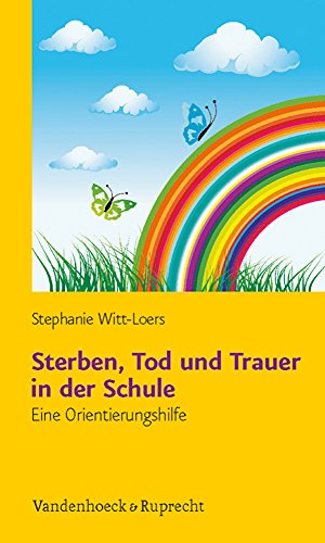 Sterben, Tod und Trauer in der Schule: Eine Orientierungshilfe