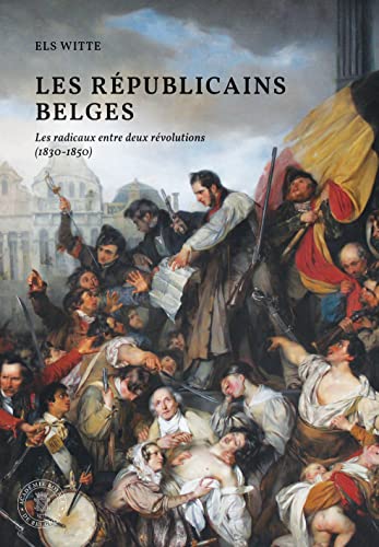 Les républicains belges: Les radicaux entre deux révolutions (1830-1850) von ACADEMIE ROYALE