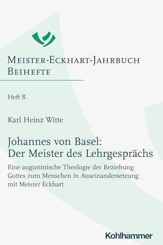 Johannes von Basel: Der Meister des Lehrgesprächs: Eine augustinische Theologie der Beziehung Gottes zum Menschen in Auseinandersetzung mit Meister ... Beihefte, 8, Band 8)