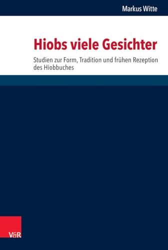 Hiobs viele Gesichter: Studien zur Komposition, Tradition und frühen Rezeption des Hiobbuches (Forschungen zur Religion und Literatur des Alten und Neuen Testaments, Band 267)