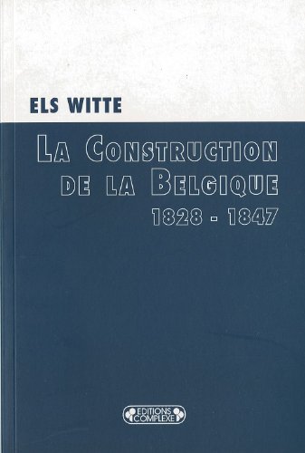 La Construction de la Belgique 1828-1847