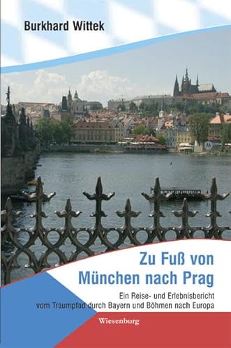 Zu Fuß von München nach Prag: Ein Reise- und Erlebnisbericht vom Traumpfad durch Bayern und Böhmen nach Europa