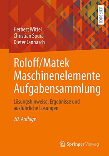 Roloff/Matek Maschinenelemente Aufgabensammlung: Lösungshinweise, Ergebnisse und ausführliche Lösungen