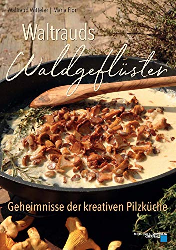 Waltrauds Waldgeflüster: Geheimnisse der kreativen Pilzküche von Buch + Kunstvlg.Oberpfalz
