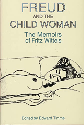 Freud and the Child Woman: The Memoirs of Fritz Wittels Freud and the Child Woman: The Memoirs of Fritz Wittels