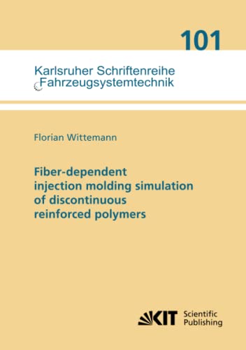 Fiber-dependent injection molding simulation of discontinuous reinforced polymers (Karlsruher Schriftenreihe Fahrzeugsystemtechnik, Band 101) von KIT Scientific Publishing