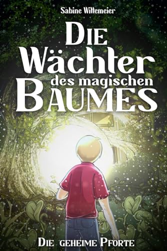 Die Wächter des magischen Baumes: Die geheime Pforte - Eine fantastische Abenteuergeschichte für Kinder ab 7 mit Spannung, Naturverbundenheit und Magie Die Wächter des magischen Baumes: Die geheime Pforte - Eine fantastische Abenteuergeschichte für Kinder ab 7 mit Spannung, Naturverbundenheit und Magie