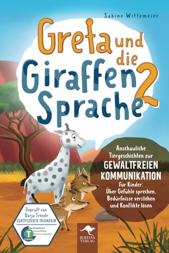 Greta und die Giraffensprache 2 – Anschauliche Tiergeschichten zur Gewaltfreien Kommunikation für Kinder: Über Gefühle sprechen, Bedürfnisse verstehen ... Kommunikation für Kinder, Band 2)