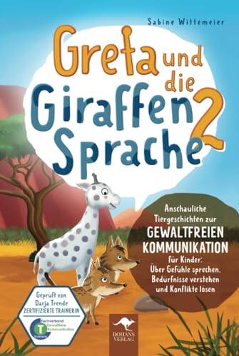 Greta und die Giraffensprache 2 – Anschauliche Tiergeschichten zur Gewaltfreien Kommunikation für Kinder: Über Gefühle sprechen, Bedürfnisse verstehen ... Kommunikation für Kinder, Band 2)