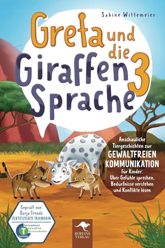 Greta und die Giraffensprache 3 – Anschauliche Tiergeschichten zur Gewaltfreien Kommunikation für Kinder: Über Gefühle sprechen, Bedürfnisse verstehen ... Kommunikation für Kinder, Band 3) von Rohans Verlag