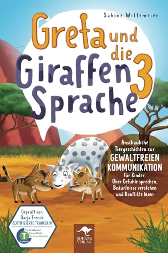 Greta und die Giraffensprache 3 – Anschauliche Tiergeschichten zur Gewaltfreien Kommunikation für Kinder: Über Gefühle sprechen, Bedürfnisse verstehen ... Kommunikation für Kinder, Band 3)