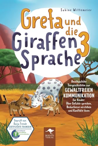 Greta und die Giraffensprache 3 – Anschauliche Tiergeschichten zur Gewaltfreien Kommunikation für Kinder: Über Gefühle sprechen, Bedürfnisse verstehen ... Kommunikation für Kinder, Band 3)
