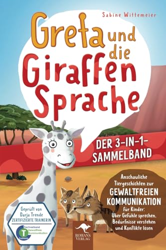 Greta und die Giraffensprache – DER 3-IN-1-SAMMELBAND. Anschauliche Tiergeschichten zur Gewaltfreien Kommunikation für Kinder: Über Gefühle sprechen, ... Kommunikation für Kinder, Band 4)