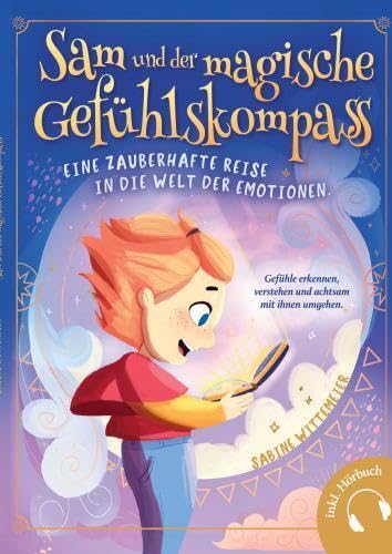 Sam und der magische Gefühlskompass: Eine zauberhafte Reise in die Welt der Emotionen: Gefühle erkennen, verstehen und achtsam mit ihnen umgehen | inkl. Hörbuch von TOSIAN Verlag