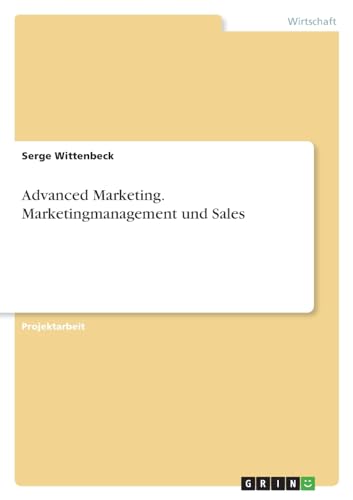 Advanced Marketing. Marketingmanagement und Sales von GRIN Verlag